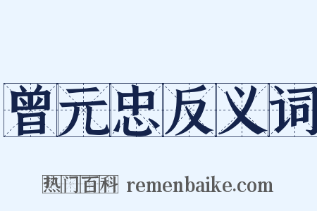 曾元忠反义词是什么意思的图片